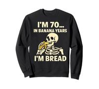 I'm 70... In Banana Years I'm Bread 70th Birthday Humor Sweatshirt