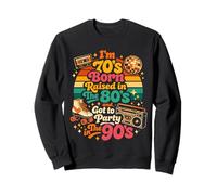 I'm 70s Born Raised in The 80s and Got to Party in The 90's Sweatshirt