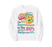I'm 70s Born Raised in The 80s and Got to Party in The 90's Sweatshirt