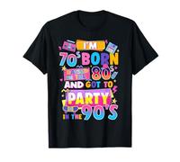 I'm 70s Born Raised In The 80s And Got To Party In The 90's T-Shirt