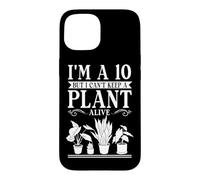 I'm A 10 But I Can't Keep A Plant Alive Gardening Gardener Case for iPhone 15