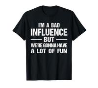 I'm a Bad Influence but we're gonna have a lot of fun T-Shirt