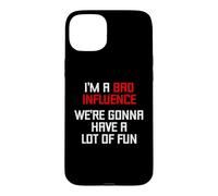 I'm A Bad Influence (We're Gonna Have A Lot Of Fun) - Funny Case for iPhone 15 Plus