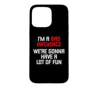 I'm A Bad Influence (We're Gonna Have A Lot Of Fun) - Funny Case for iPhone 15 Pro Max