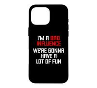 I'm A Bad Influence (We're Gonna Have A Lot Of Fun) - Funny Case for iPhone 16 Pro Max