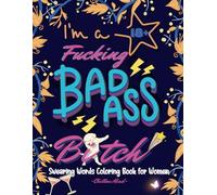 I'm A Badass B*itch: Women Swear Words Coloring Book: 35 Unique Design Funny Swearing Words Coloring Book Just for Women. Ditch The Stress and Channel ... B*tch! (Stress Relief Through Swearing)