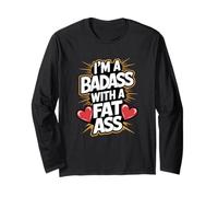 Im a Badass with a Fat Ass Bold Confident Sassy Body Pride Long Sleeve T-Shirt