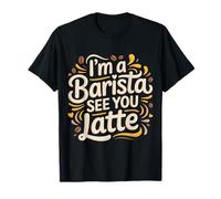 I'm A Barista See You Latte Coffee Puns |- T-Shirt