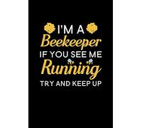 I'm A Beekeeper If you see me running try and keep up: Blank Lined Journal Notebook, Funny Bee Notebook, Bee notebook, Ruled, Writing Book, Notebook for bee lover, Bee gifts