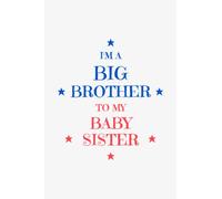 I'M A BIG BROTHER TO MY BABY SISTER: A Sweet way to tell your Son he's going to be an older sibling | 120 Pages Ruled Notebook 6 x 9 inches.