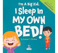 I'm A Big Kid. I Sleep In My Own Bed!: An Affirmation-Themed Toddler Book About Sleeping Alone (Ages 2-4) (My Amazing Toddler Behavioral Series)