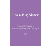 I'm a Big Sister: A Journal for Big Sisters Welcoming a Baby with Trisomy 18