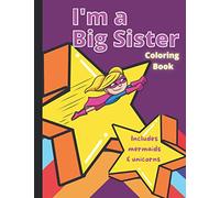 I'm a Big Sister Coloring Book: Includes Mermaids and Unicorns | Cute Colouring Book For Ages 2-6 | I Am Going To Be A Big Sister Book | Gift Idea From New Baby