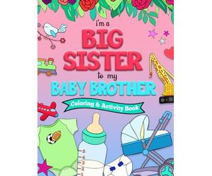 I'm a BIG SISTER to my BABY BROTHER Coloring and Activity Book