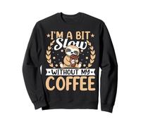 I'm a Bit Slow Without My Coffee - Funny Coffee Lover Sloth Sweatshirt