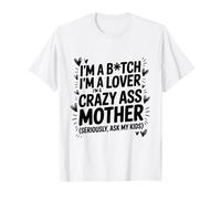 I'm A Bitch I'm A Lover I'm A Crazy Ass Mother Funny T-Shirt