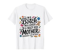 I'm A Bitch I'm A Lover I'm A Crazy Ass Mother Funny T-Shirt
