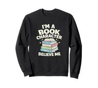 I'm a Book Character Believe Me Book Lover Humor Book Nerd Sweatshirt