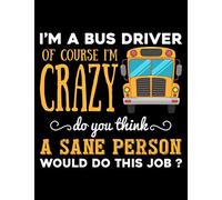 I'm a Bus Driver of Course i'm Crazy: School Bus Driver Journal and Notebook with 120 Lined Pages of 8.5"x11", Soft Cover, Glossy Finish, Perfect for Sketching and Taking Notes