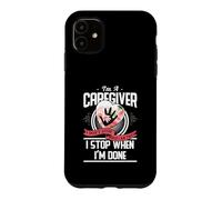 I'm A Caregiver I Don't Stop When I Am Tired Caregivers Gift Case for iPhone 11