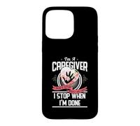 I'm A Caregiver I Don't Stop When I Am Tired Caregivers Gift Case for iPhone 15 Pro Max