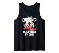 I'm A Caregiver I Don't Stop When I Am Tired Caregivers Gift Tank Top