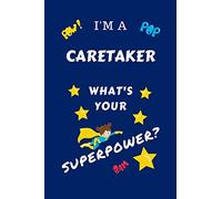 I'm A Caretaker What's Your Superpower?: Perfect Gag Gift For A Superpowered Caretaker | Blank Lined Notebook Journal | 100 Pages 6 x 9 Format | ... Hen | | Anniversary | Christmas | Xmas