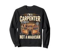 I'm A Carpenter Not A Magician Joke Woodworking Humor Sweatshirt