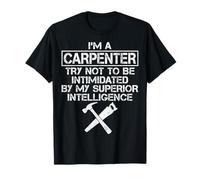 I'm a Carpenter Try Not to Be Frightened by My Superior T-Shirt