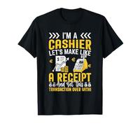 I'm A Cashier Let's Make Like A Receipt and Get This Transac T-Shirt