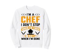 I'm A Chef I Don't Stop When I'm Tired I Stop When Im Done Sweatshirt
