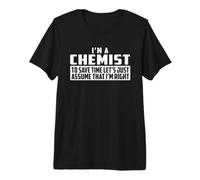I'm A Chemist to Save Time Let's Just Assume that I'm Right Premium T-Shirt