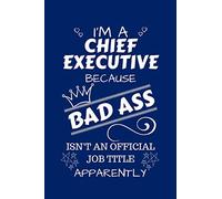 I'm A Chief Executive Because BAD ASS Isn't A Job Title Apparently: Perfect Gag Gift For A Chief Executive Who Happens To Be A Bad Ass! | Blank Lined ... Job | Humour and Banter | Birthday| Hen | Sta