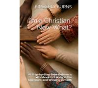 I'm a Christian, Now What?: A Step-by-Step New Believer's Workbook to Living in the Covenant and Growing in Faith