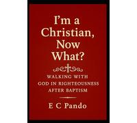 I'm A Christian, Now What?: Walking With God In Righteousness After Baptism (My Christain Values)