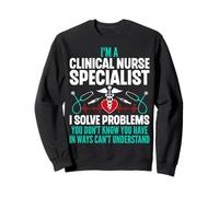 I'm a Clinical Nurse Specialist I Solve Problems - Funny CNS Sweatshirt