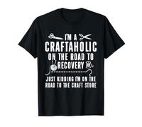 I'm A Craftaholic On The Road to Recovery Just Kidding Funny T-Shirt