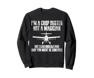 I'm A Crop Duster Not A Magician Why You Might Be Confused Sweatshirt