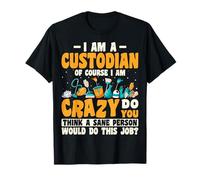 I'm a Custodian of Course I'm Crazy Funny Janitor Custodian T-Shirt