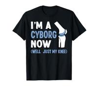 Im A Cyborg Now Knee Replacement Surgery T-Shirt