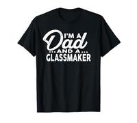 I'm A Dad and A Glassmaker T-Shirt for GLASSMAKERS Shirt T-Shirt