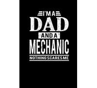 I'm A Dad And A Mechanic Nothing Scares Me: Father's Day Mechanic Dad Writing Journal Lined, Diary, Notebook (6 x 9) 120 Page