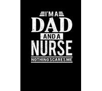 I'm A Dad And A Nurse Nothing Scares Me: Father's Day Nurse Dad Writing Journal Lined, Diary, Notebook (6 x 9) 120 Page