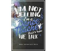 I'm A Dance Teacher - Dance Instructor's Notes: Dancing Instructors Notebook Journal Diary Planner (Ruled Paper, 120 Lined Pages, 6" x 9") Gift For Dance Teachers Choreographer Trainer Coach