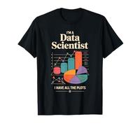 I'm A Data Scientist I Have All The Plots T-Shirt