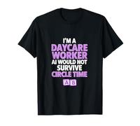 I'm A Daycare Worker AI Can't Survive Circle Time Funny Tee T-Shirt
