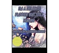 I'm a delicate flower but still human