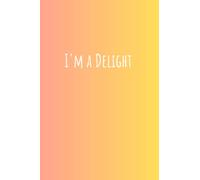 I'm a Delight: Notebook / Journal / Idea Catcher /Note Taker/Diary. MAKES A UNIQUE AND EXTRA SWEET GIFT for any student, friend, teacher, PSW, ... professional, BFF, niece, nurse, aid