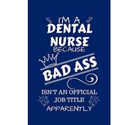 I'm A Dental Nurse Because BAD ASS Isn't A Job Title Apparently: Perfect Gag Gift For A Dental Nurse Who Happens To Be A Bad Ass! | Blank Lined ... Humour and Banter | Birthday| Hen | Stag Do |