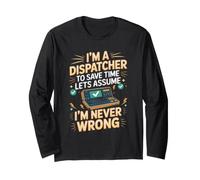 I'm a Dispatcher Let's Assume I'm Never Wrong 911 Dispatcher Long Sleeve T-Shirt